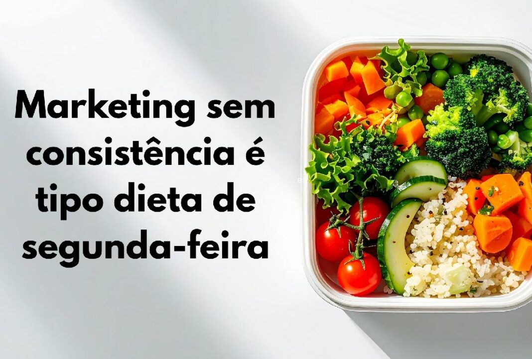 Marketing sem consistência é tipo dieta de segunda-feira